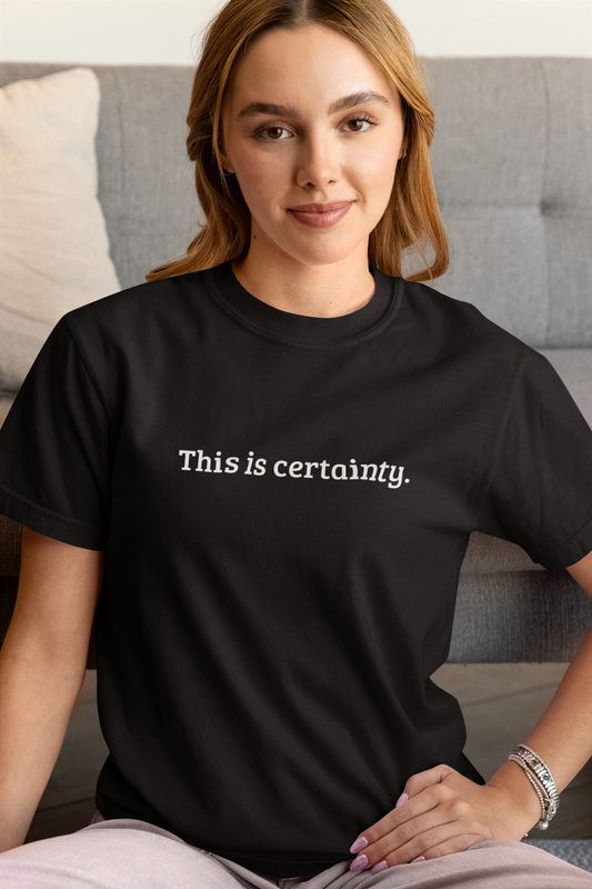 This is certainty. — T-Shirt