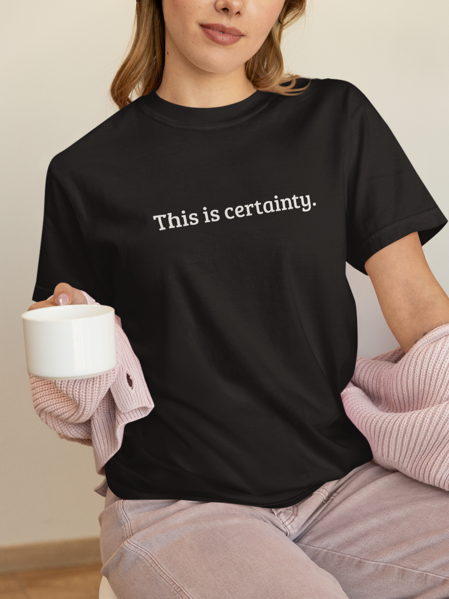 This is certainty. — T-Shirt